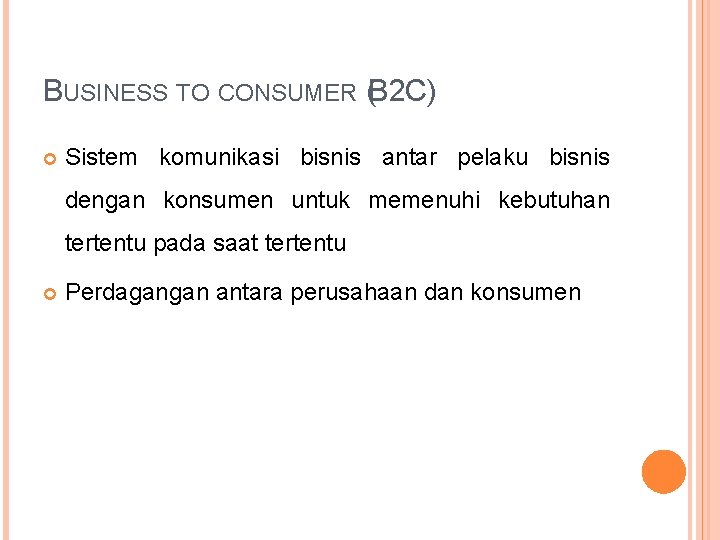 BUSINESS TO CONSUMER (B 2 C) Sistem komunikasi bisnis antar pelaku bisnis dengan konsumen