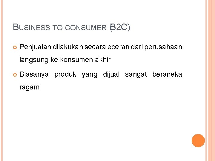 BUSINESS TO CONSUMER (B 2 C) Penjualan dilakukan secara eceran dari perusahaan langsung ke