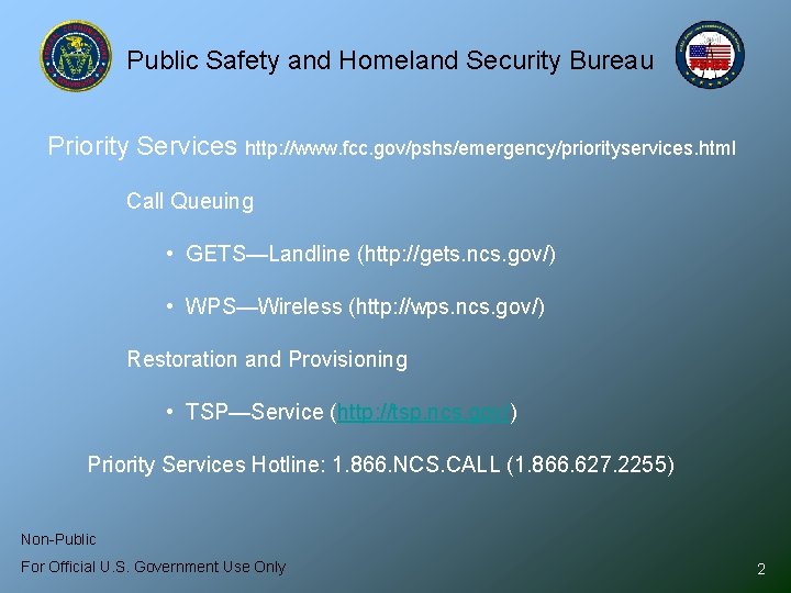 Public Safety and Homeland Security Bureau Priority Services http: //www. fcc. gov/pshs/emergency/priorityservices. html Call