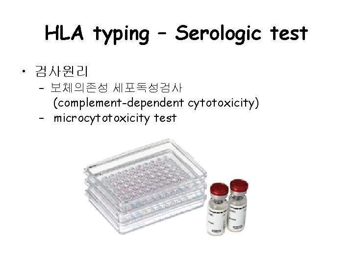 HLA typing – Serologic test • 검사원리 – 보체의존성 세포독성검사 (complement-dependent cytotoxicity) – microcytotoxicity