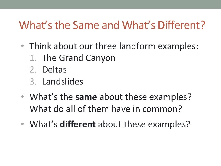 What’s the Same and What’s Different? • Think about our three landform examples: 1.