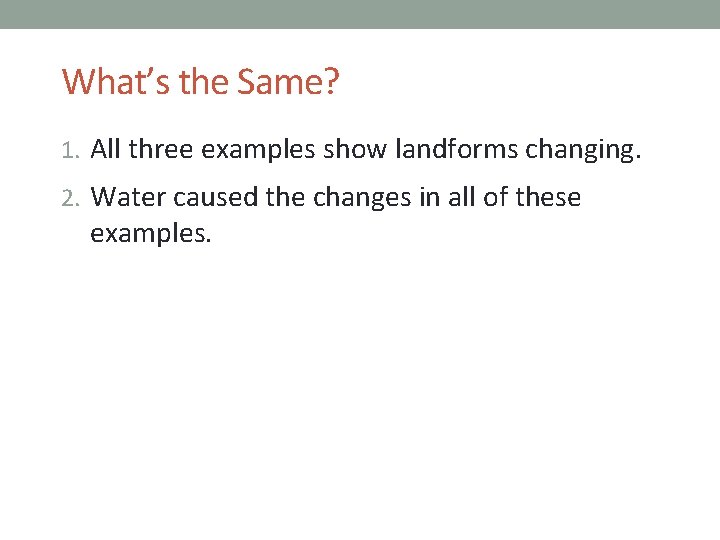 What’s the Same? 1. All three examples show landforms changing. 2. Water caused the