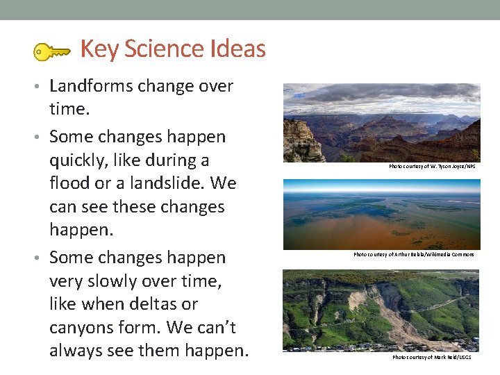 Key Science Ideas • Landforms change over time. • Some changes happen quickly, like