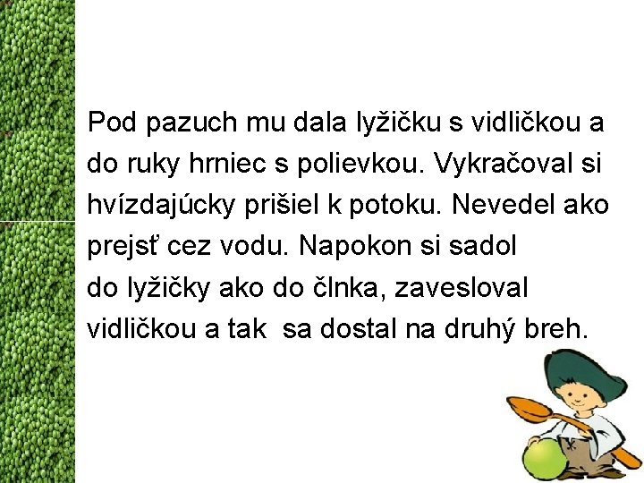 Pod pazuch mu dala lyžičku s vidličkou a do ruky hrniec s polievkou. Vykračoval