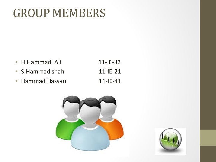 GROUP MEMBERS • H. Hammad Ali 11 -IE-32 • S. Hammad shah 11 -IE-21