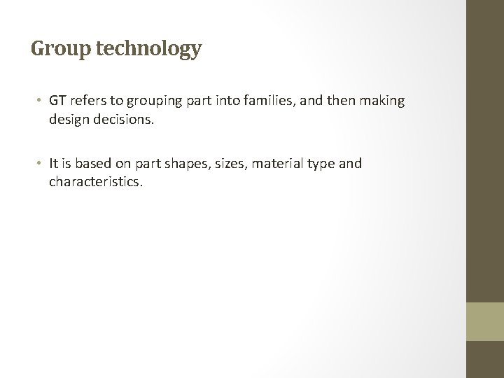 Group technology • GT refers to grouping part into families, and then making design
