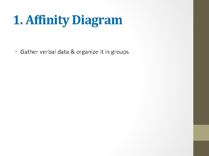 1. Affinity Diagram • Gather verbal data & organize it in groups 