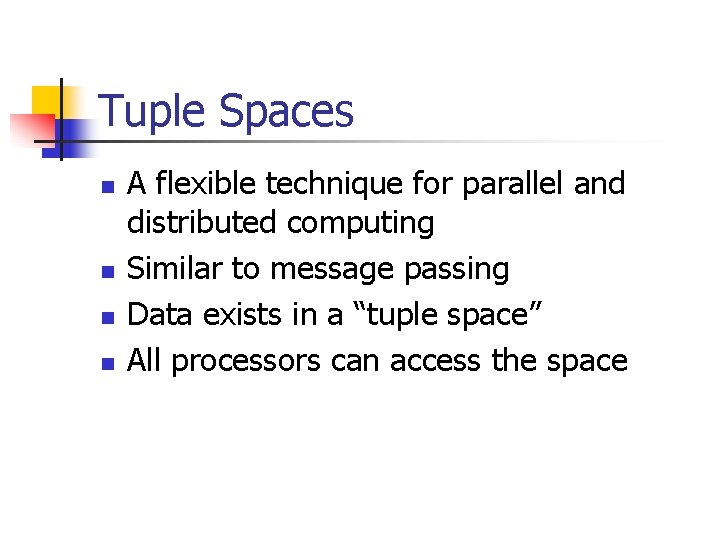 Tuple Spaces n n A flexible technique for parallel and distributed computing Similar to