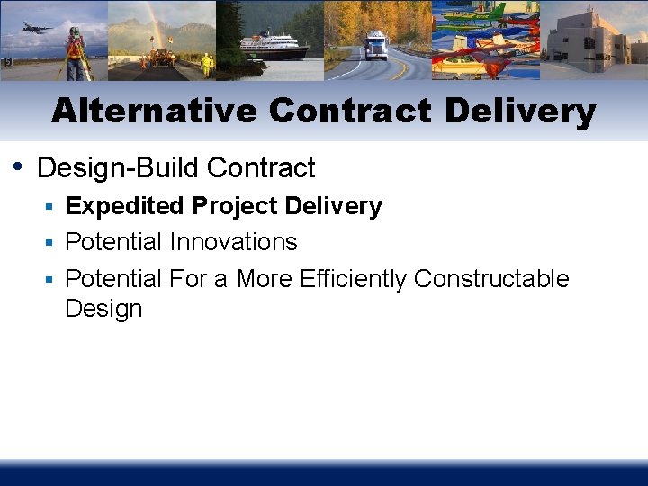 Alternative Contract Delivery • Design-Build Contract § Expedited Project Delivery § Potential Innovations §