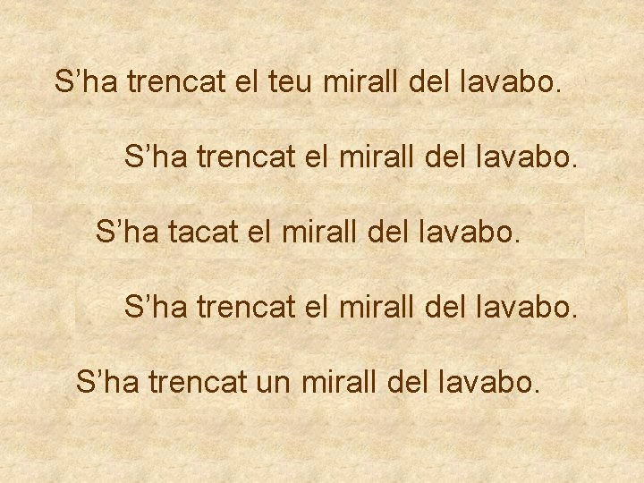 S’ha trencat el teu mirall del lavabo. S’ha trencat el mirall del lavabo. S’ha