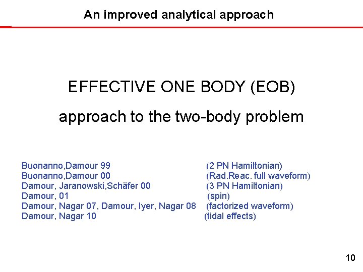 An improved analytical approach EFFECTIVE ONE BODY (EOB) approach to the two-body problem Buonanno, An improved analytical approach EFFECTIVE ONE BODY (EOB) approach to the two-body problem Buonanno,