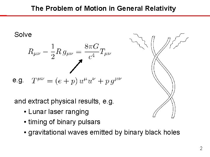 The Problem of Motion in General Relativity Solve e. g. and extract physical results, The Problem of Motion in General Relativity Solve e. g. and extract physical results,