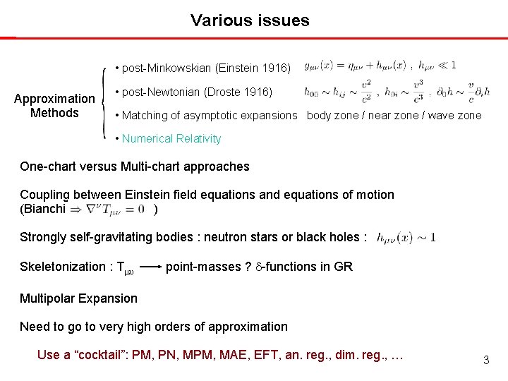 Various issues • post-Minkowskian (Einstein 1916) Approximation Methods • post-Newtonian (Droste 1916) • Matching Various issues • post-Minkowskian (Einstein 1916) Approximation Methods • post-Newtonian (Droste 1916) • Matching
