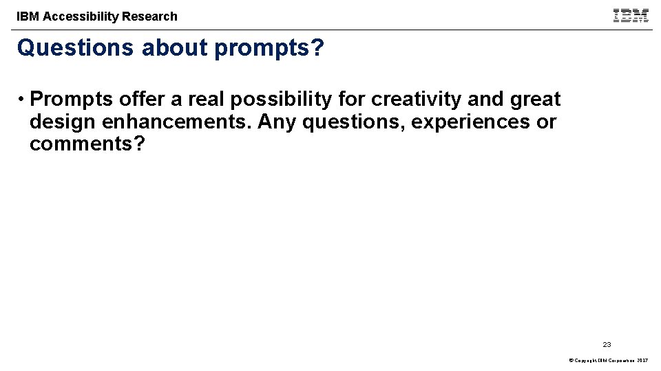 IBM Accessibility Research Questions about prompts? • Prompts offer a real possibility for creativity
