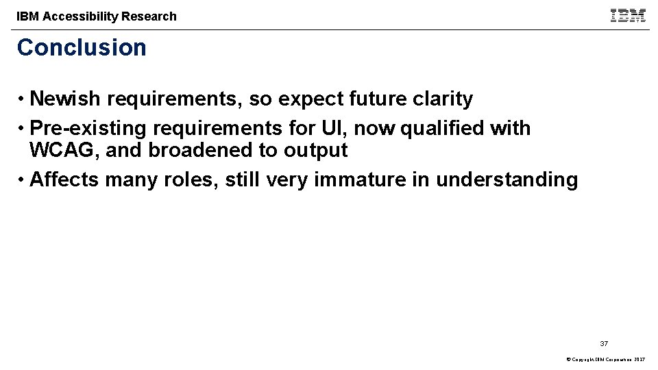 IBM Accessibility Research Conclusion • Newish requirements, so expect future clarity • Pre-existing requirements