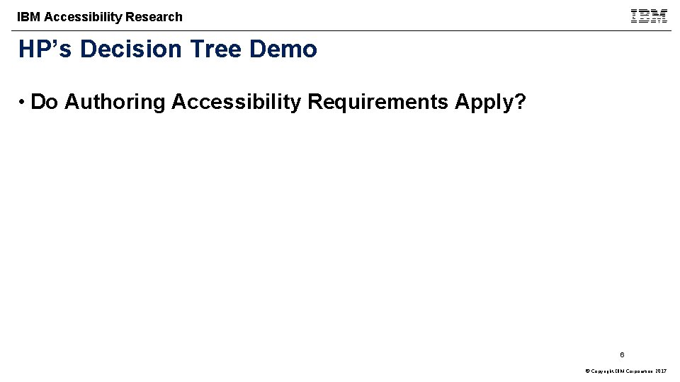 IBM Accessibility Research HP’s Decision Tree Demo • Do Authoring Accessibility Requirements Apply? 6