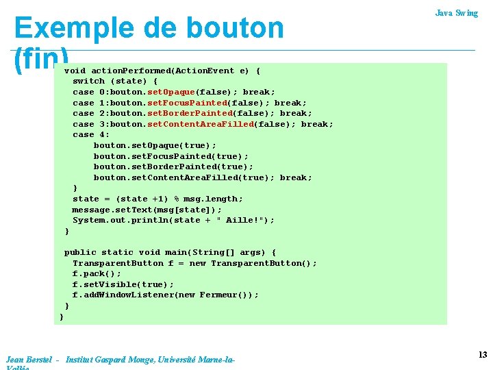 Exemple de bouton (fin) Java Swing void action. Performed(Action. Event e) { switch (state)