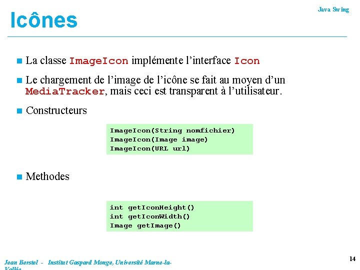 Java Swing Icônes n La classe Image. Icon implémente l’interface Icon n Le chargement