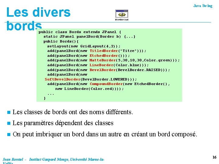 Les divers bords Java Swing public class Bords extends JPanel { static JPanel panel.