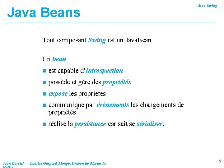 Java Beans Java Swing Tout composant Swing est un Java. Bean. Un bean n