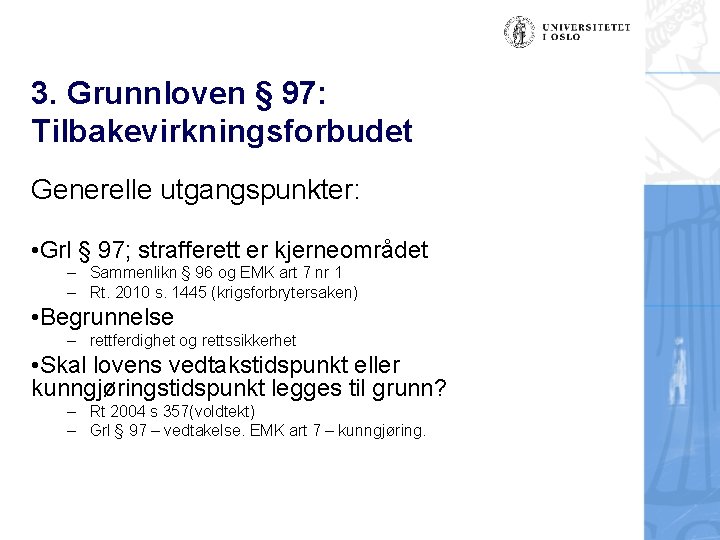 3. Grunnloven § 97: Tilbakevirkningsforbudet Generelle utgangspunkter: • Grl § 97; strafferett er kjerneområdet