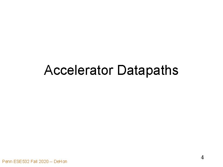 Accelerator Datapaths Penn ESE 532 Fall 2020 -- De. Hon 4 