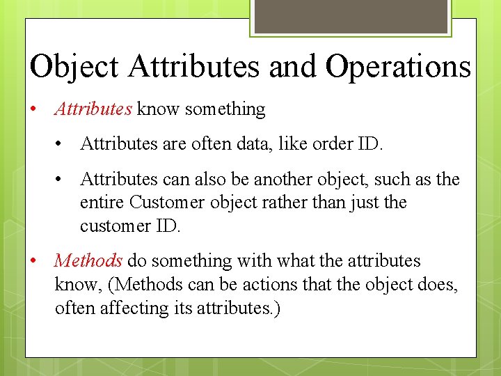Object Attributes and Operations • Attributes know something • Attributes are often data, like