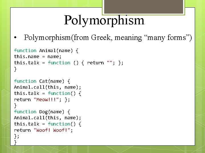 Polymorphism • Polymorphism(from Greek, meaning “many forms”) function Animal(name) { this. name = name;