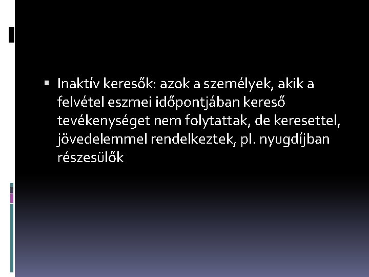  Inaktív keresők: azok a személyek, akik a felvétel eszmei időpontjában kereső tevékenységet nem