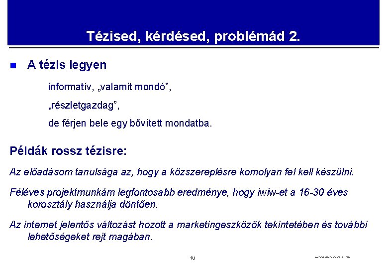 Tézised, kérdésed, problémád 2. n A tézis legyen informatív, „valamit mondó”, „részletgazdag”, de férjen