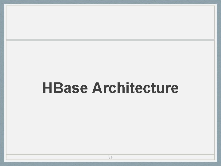 HBase Architecture 21 