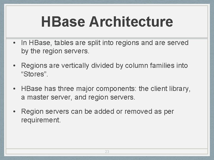 HBase Architecture • In HBase, tables are split into regions and are served by