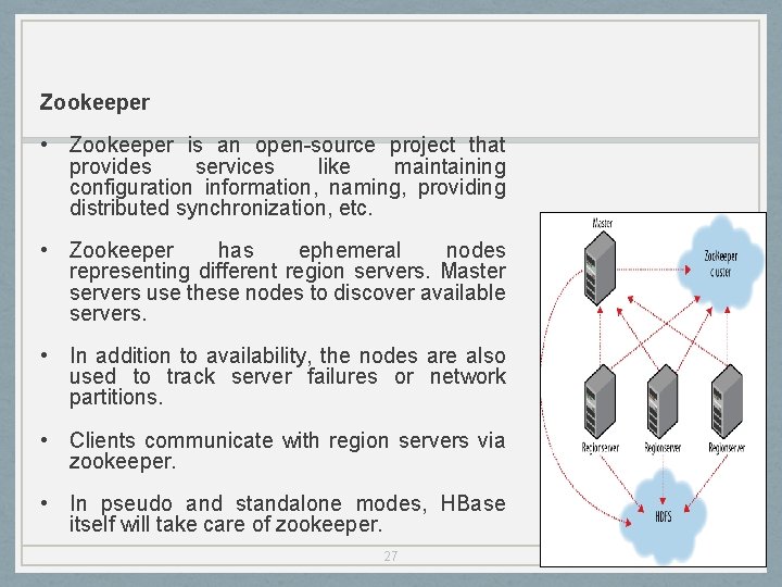 Zookeeper • Zookeeper is an open-source project that provides services like maintaining configuration information,