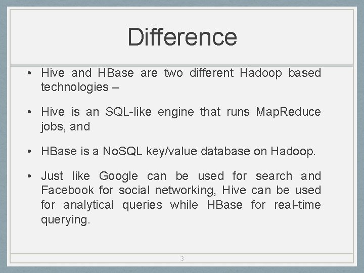 Difference • Hive and HBase are two different Hadoop based technologies – • Hive