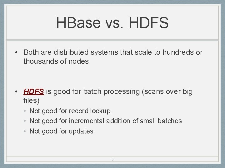 HBase vs. HDFS • Both are distributed systems that scale to hundreds or thousands