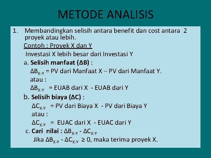 METODE ANALISIS 1. Membandingkan selisih antara benefit dan cost antara 2 proyek atau lebih.