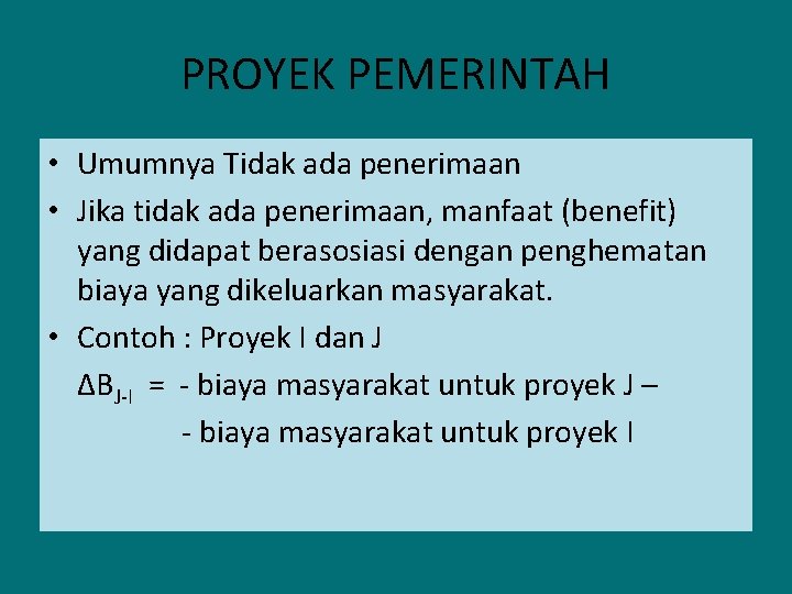 PROYEK PEMERINTAH • Umumnya Tidak ada penerimaan • Jika tidak ada penerimaan, manfaat (benefit)