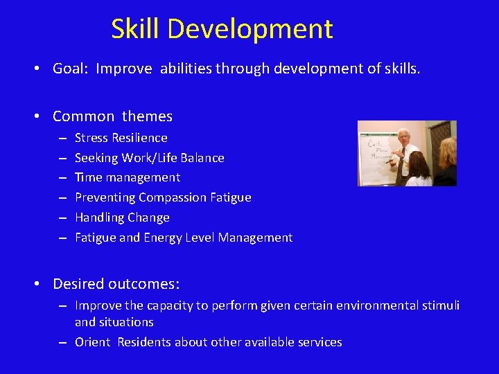  Skill Development • Goal: Improve abilities through development of skills. • Common themes