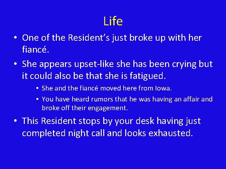 Life • One of the Resident’s just broke up with her fiancé. • She