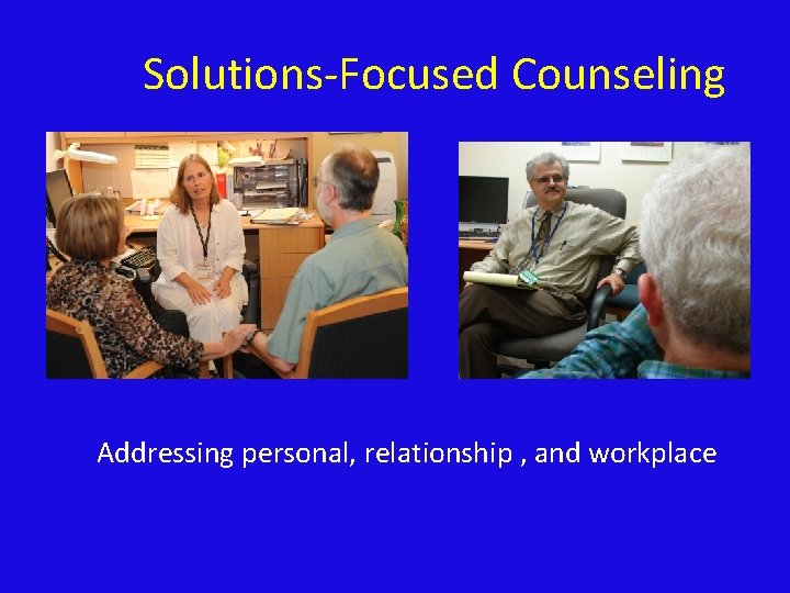 Solutions-Focused Counseling Addressing personal, relationship , and workplace 