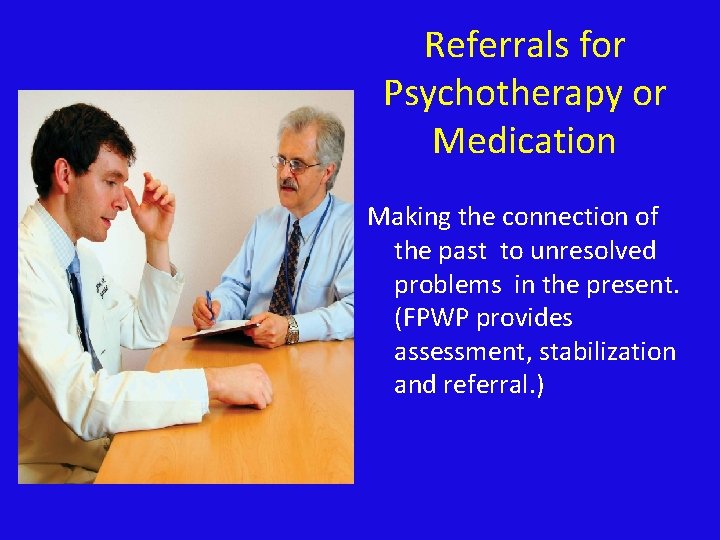 Referrals for Psychotherapy or Medication Making the connection of the past to unresolved problems
