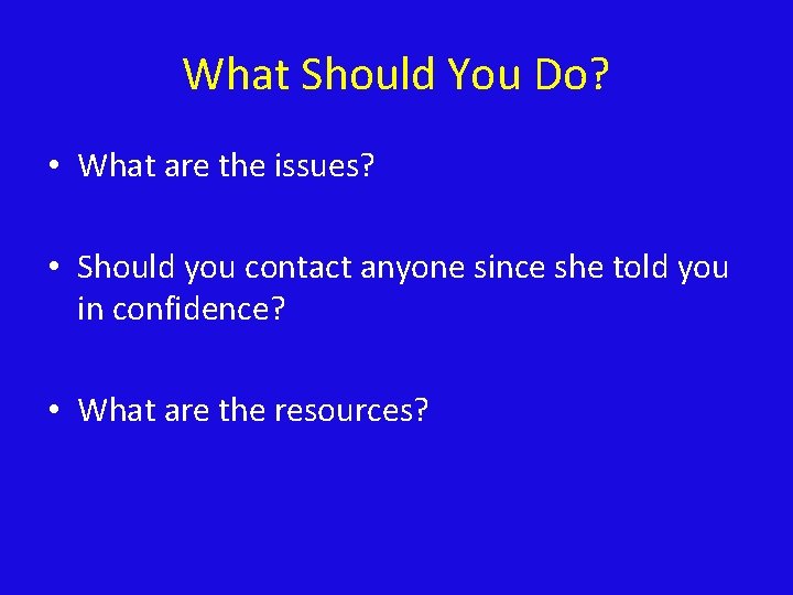 What Should You Do? • What are the issues? • Should you contact anyone