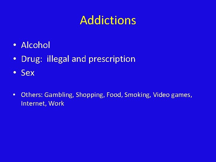 Addictions • Alcohol • Drug: illegal and prescription • Sex • Others: Gambling, Shopping,