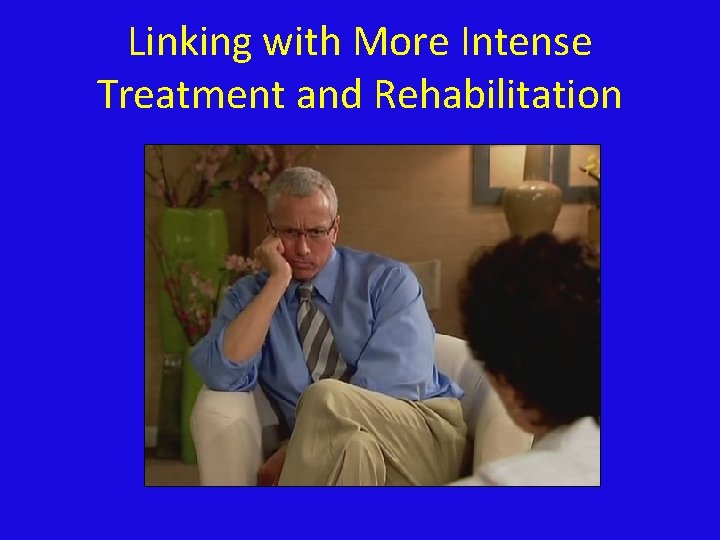 Linking with More Intense Treatment and Rehabilitation 