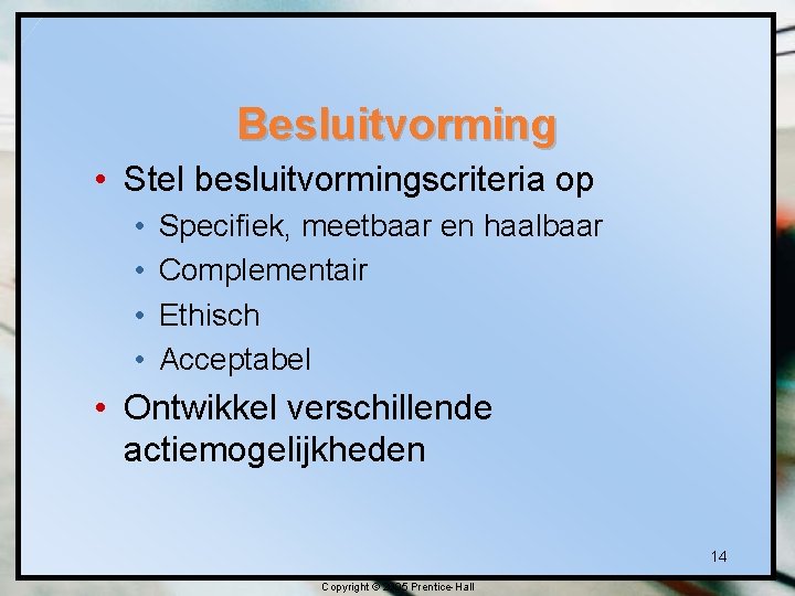 Besluitvorming • Stel besluitvormingscriteria op • • Specifiek, meetbaar en haalbaar Complementair Ethisch Acceptabel