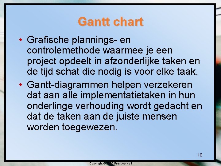 Gantt chart • Graﬁsche plannings- en controlemethode waarmee je een project opdeelt in afzonderlijke