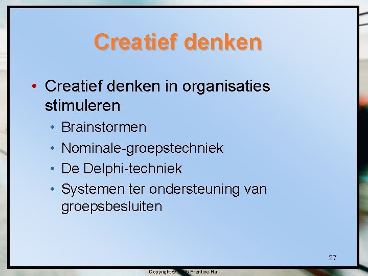 Creatief denken • Creatief denken in organisaties stimuleren • • Brainstormen Nominale-groepstechniek De Delphi-techniek