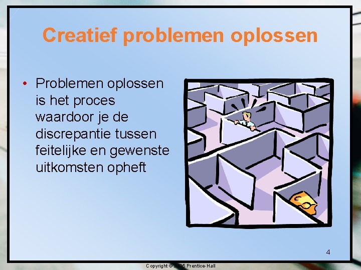 Creatief problemen oplossen • Problemen oplossen is het proces waardoor je de discrepantie tussen