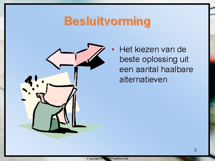 Besluitvorming • Het kiezen van de beste oplossing uit een aantal haalbare alternatieven 5