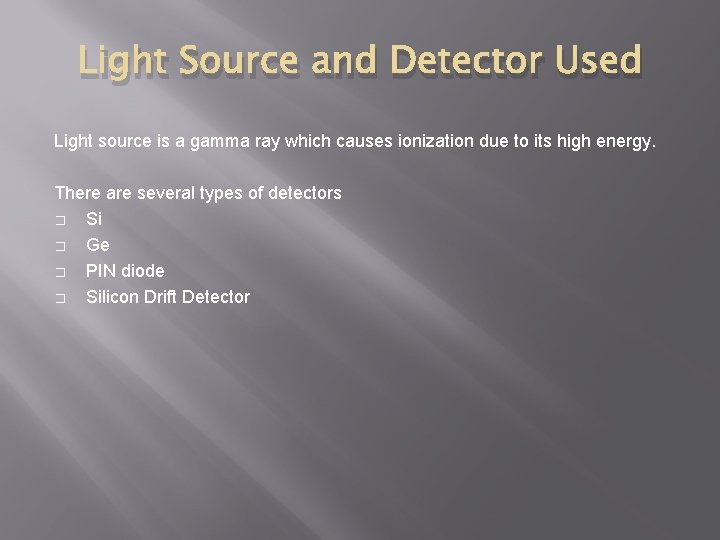 Light Source and Detector Used Light source is a gamma ray which causes ionization